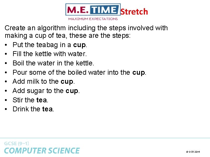 Stretch Create an algorithm including the steps involved with making a cup of tea, Stretch Create an algorithm including the steps involved with making a cup of tea,