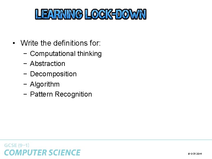 • Write the definitions for: − − − Computational thinking Abstraction Decomposition Algorithm • Write the definitions for: − − − Computational thinking Abstraction Decomposition Algorithm