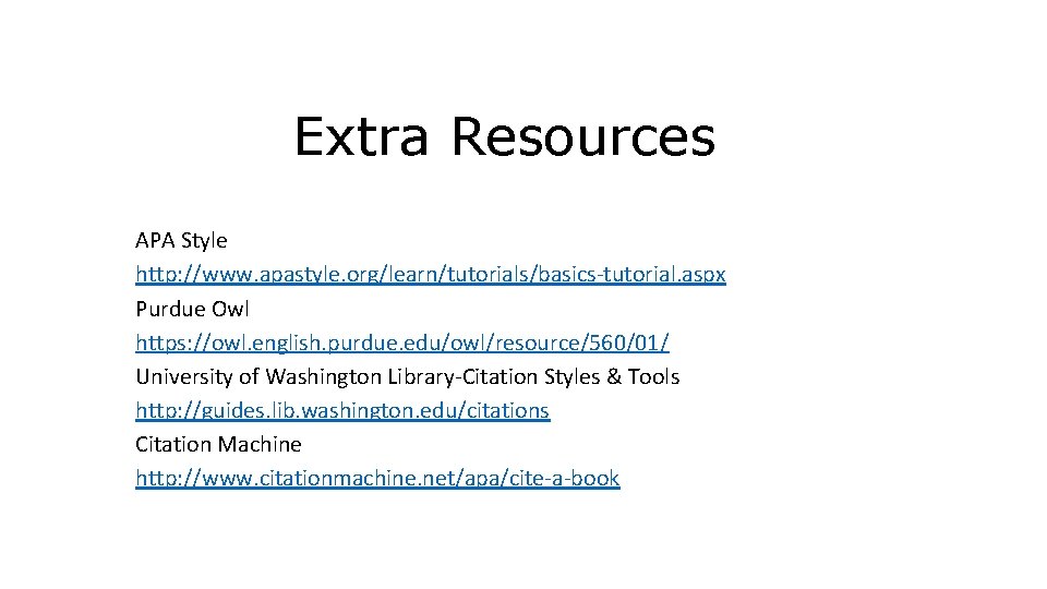 Extra Resources APA Style http: //www. apastyle. org/learn/tutorials/basics-tutorial. aspx Purdue Owl https: //owl. english.
