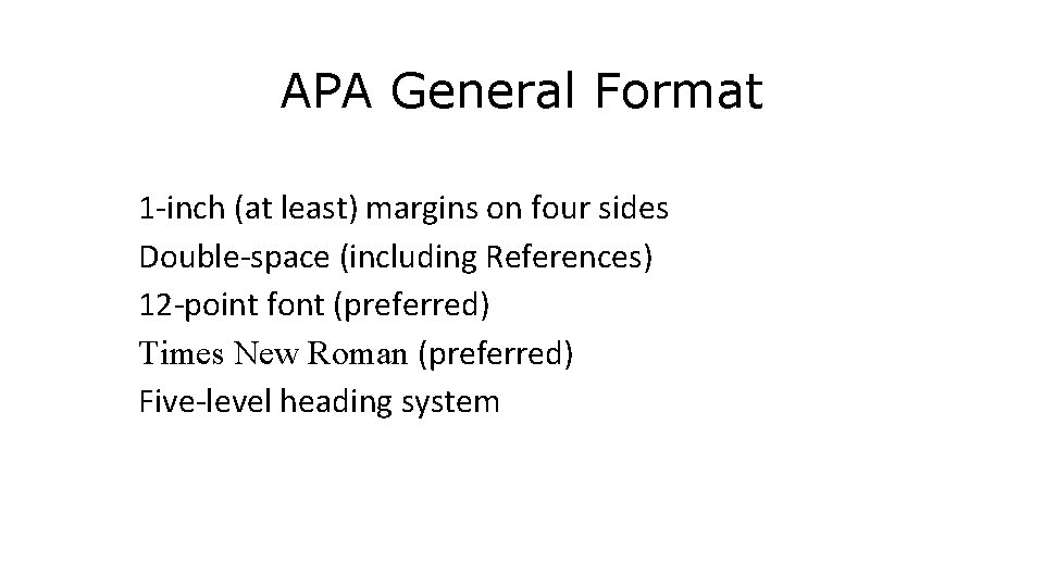 APA General Format 1 -inch (at least) margins on four sides Double-space (including References)