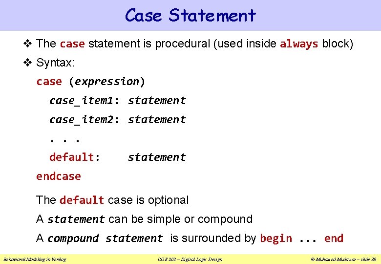 Case Statement v The case statement is procedural (used inside always block) v Syntax: