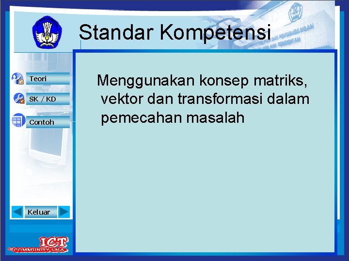 Standar Kompetensi Teori SK / KD Contoh Keluar Menggunakan konsep matriks, vektor dan transformasi