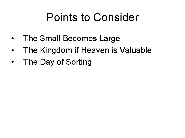 Points to Consider • • • The Small Becomes Large The Kingdom if Heaven