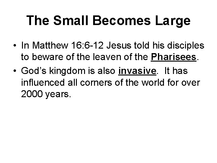 The Small Becomes Large • In Matthew 16: 6 -12 Jesus told his disciples