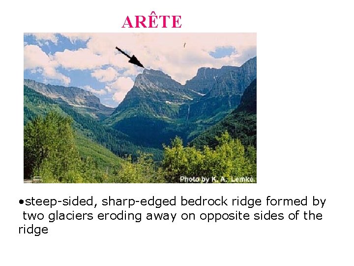 ARÊTE • steep-sided, sharp-edged bedrock ridge formed by two glaciers eroding away on opposite