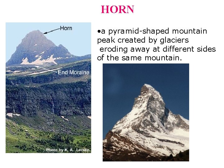HORN • a pyramid-shaped mountain peak created by glaciers eroding away at different sides