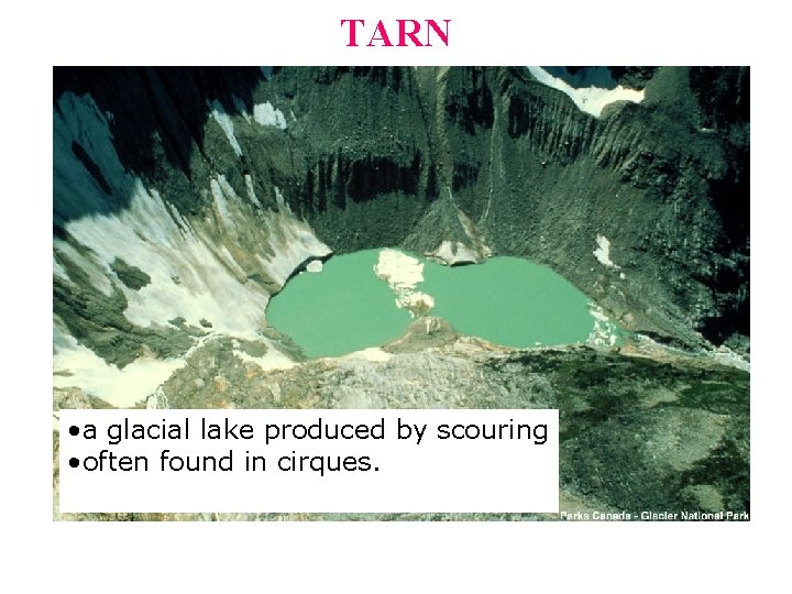 TARN • a glacial lake produced by scouring • often found in cirques. 