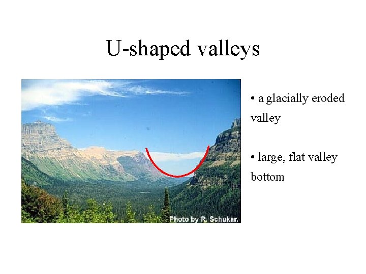 U-shaped valleys • a glacially eroded valley • large, flat valley bottom 