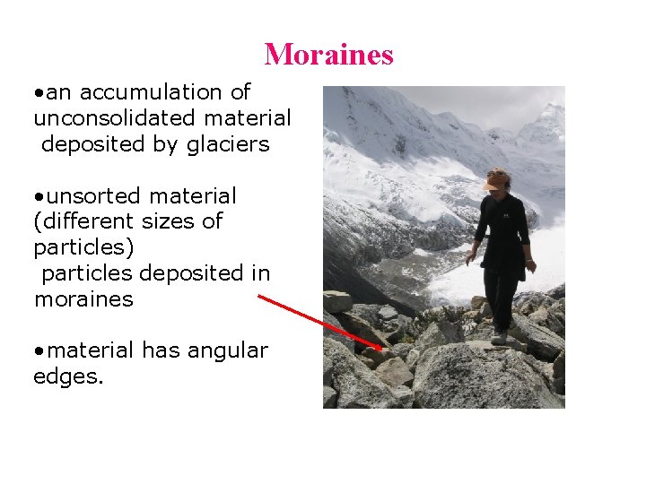 Moraines • an accumulation of unconsolidated material deposited by glaciers • unsorted material (different