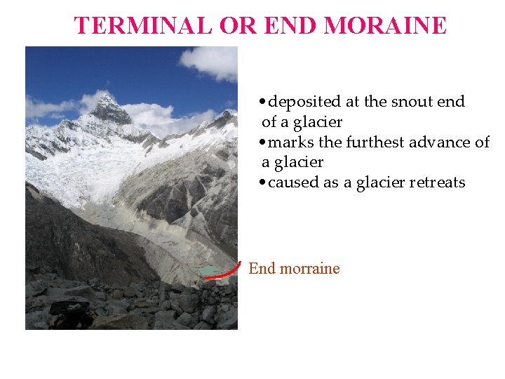 TERMINAL OR END MORAINE • deposited at the snout end of a glacier •