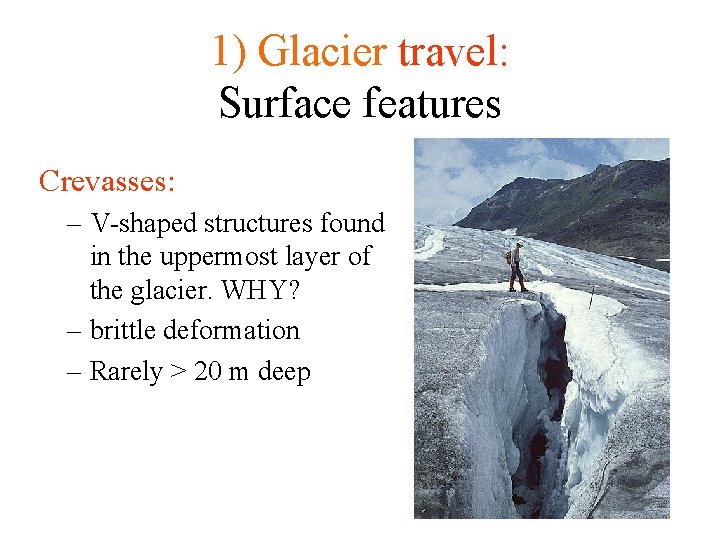 1) Glacier travel: Surface features Crevasses: – V-shaped structures found in the uppermost layer