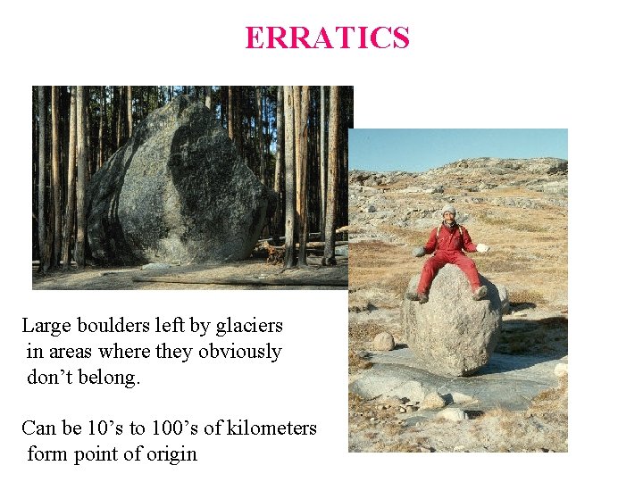 ERRATICS Large boulders left by glaciers in areas where they obviously don’t belong. Can