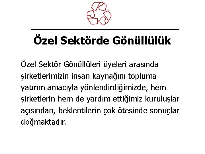 Özel Sektörde Gönüllülük Özel Sektör Gönüllüleri üyeleri arasında şirketlerimizin insan kaynağını topluma yatırım amacıyla