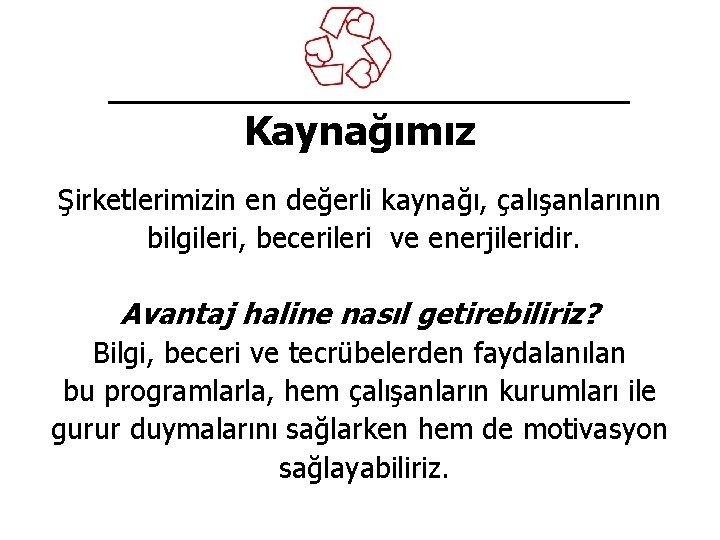 Kaynağımız Şirketlerimizin en değerli kaynağı, çalışanlarının bilgileri, becerileri ve enerjileridir. Avantaj haline nasıl getirebiliriz?