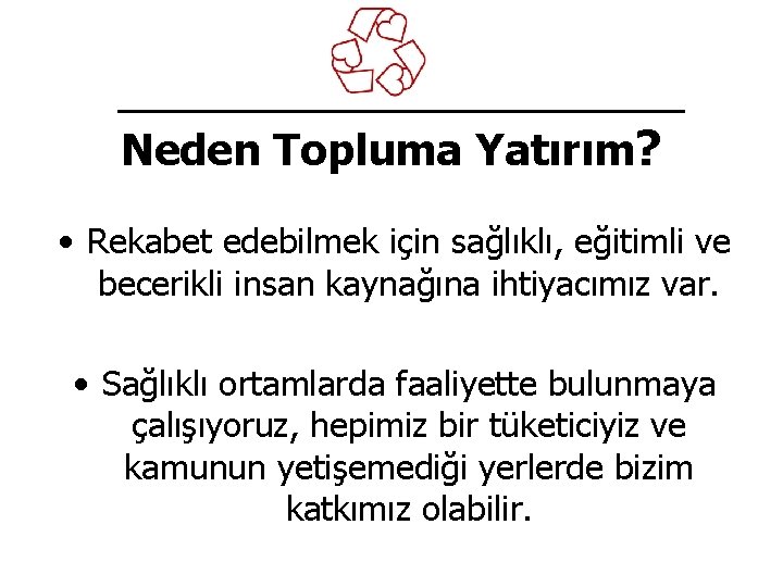 Neden Topluma Yatırım? • Rekabet edebilmek için sağlıklı, eğitimli ve becerikli insan kaynağına ihtiyacımız