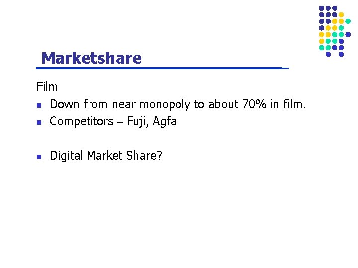 Marketshare Film n Down from near monopoly to about 70% in film. n Competitors