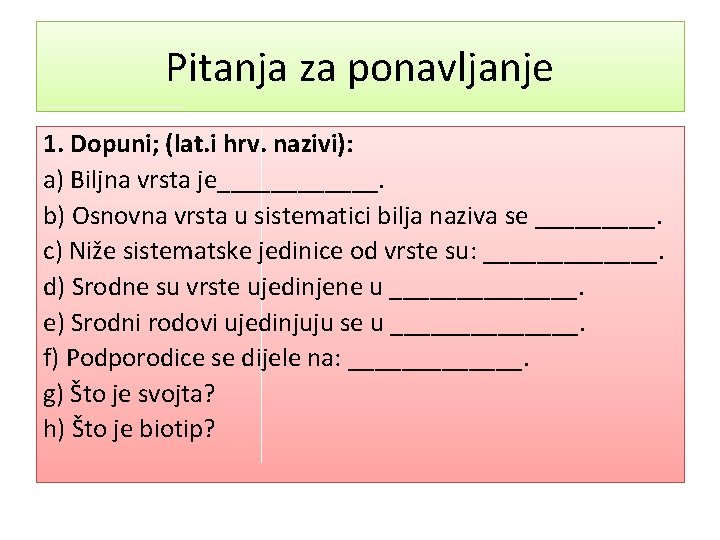 Pitanja za ponavljanje 1. Dopuni; (lat. i hrv. nazivi): a) Biljna vrsta je______. b)