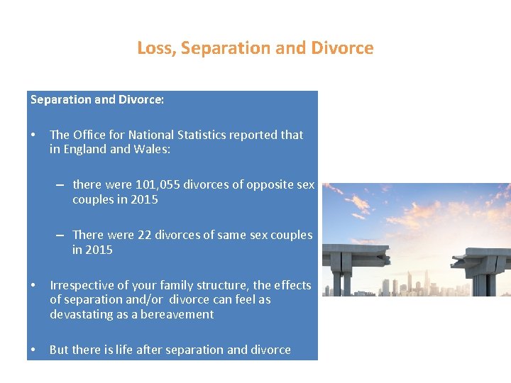 Loss, Separation and Divorce: • The Office for National Statistics reported that in England