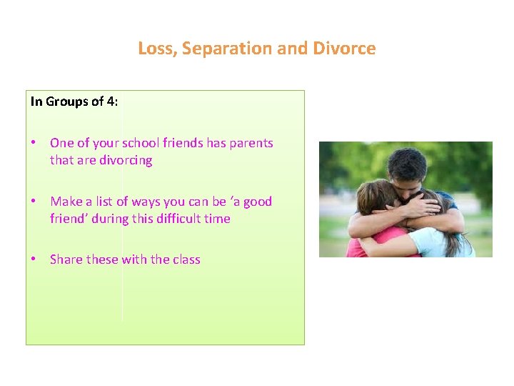 Loss, Separation and Divorce In Groups of 4: • One of your school friends