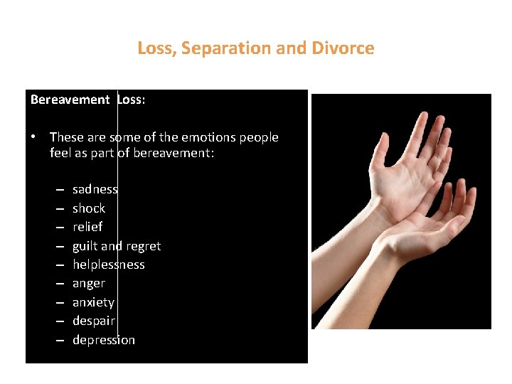 Loss, Separation and Divorce Bereavement Loss: • These are some of the emotions people