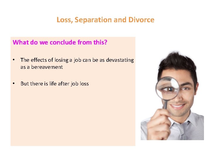 Loss, Separation and Divorce What do we conclude from this? • The effects of