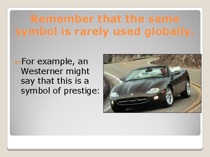 Remember that the same symbol is rarely used globally. For example, an Westerner might