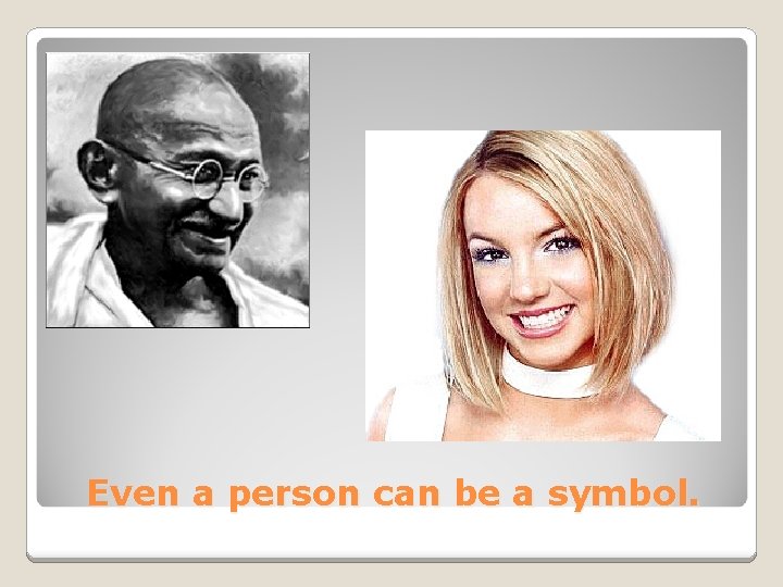 Even a person can be a symbol. 