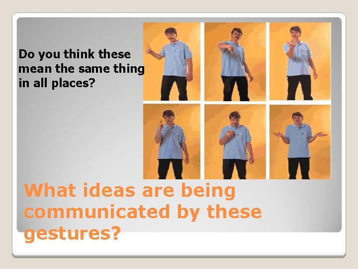 Do you think these mean the same thing in all places? What ideas are