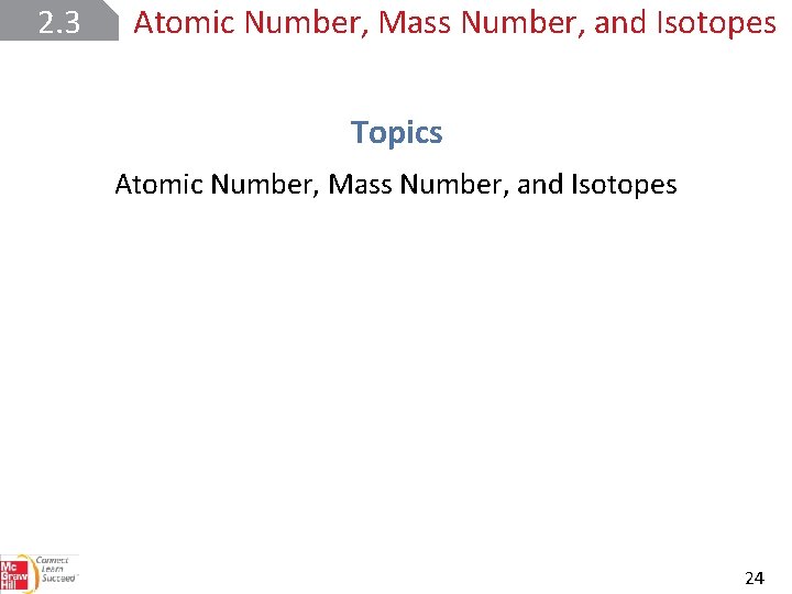 2. 3 Atomic Number, Mass Number, and Isotopes Topics Atomic Number, Mass Number, and