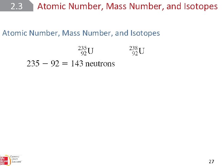 2. 3 Atomic Number, Mass Number, and Isotopes 27 