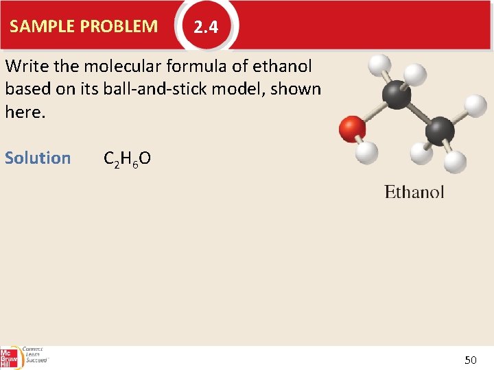 SAMPLE PROBLEM 2. 4 Write the molecular formula of ethanol based on its ball-and-stick