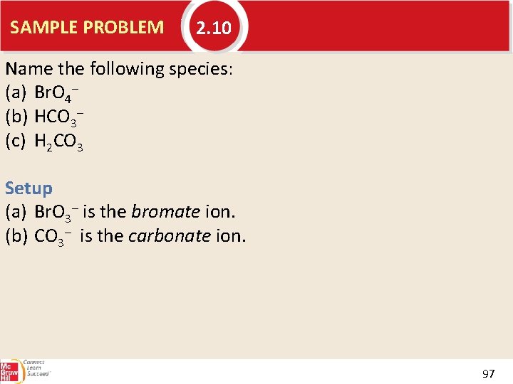 SAMPLE PROBLEM 2. 10 Name the following species: (a) Br. O 4– (b) HCO