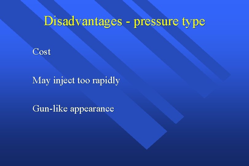 Disadvantages - pressure type Cost May inject too rapidly Gun-like appearance 