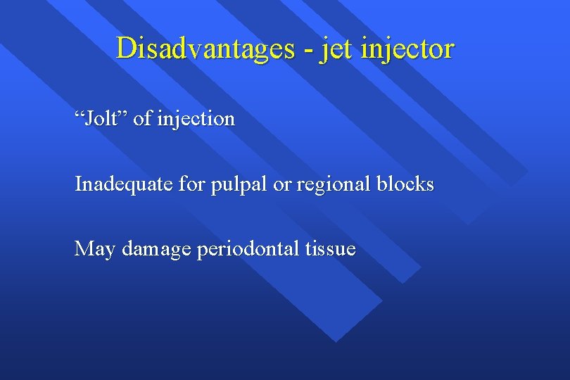 Disadvantages - jet injector “Jolt” of injection Inadequate for pulpal or regional blocks May