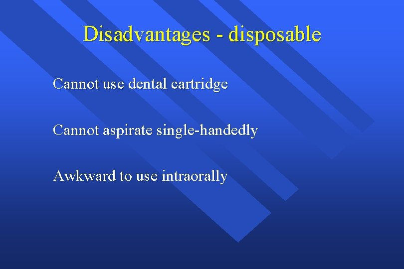 Disadvantages - disposable Cannot use dental cartridge Cannot aspirate single-handedly Awkward to use intraorally