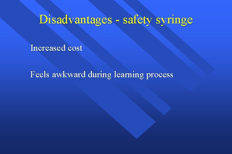Disadvantages - safety syringe Increased cost Feels awkward during learning process 