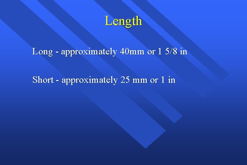 Length Long - approximately 40 mm or 1 5/8 in Short - approximately 25