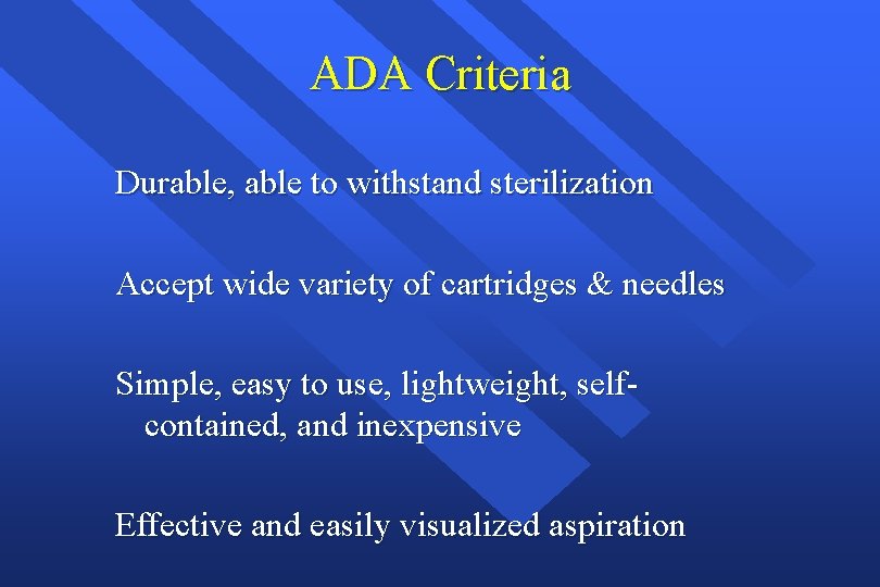 ADA Criteria Durable, able to withstand sterilization Accept wide variety of cartridges & needles