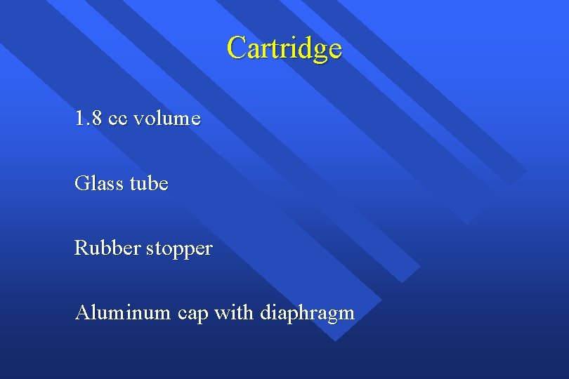 Cartridge 1. 8 cc volume Glass tube Rubber stopper Aluminum cap with diaphragm 