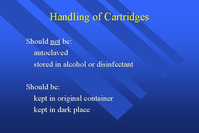 Handling of Cartridges Should not be: autoclaved stored in alcohol or disinfectant Should be: