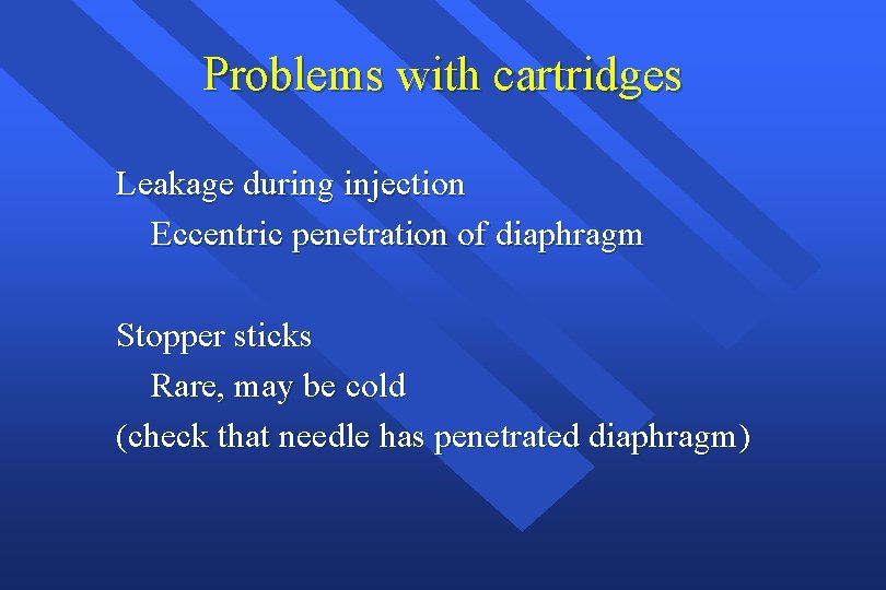 Problems with cartridges Leakage during injection Eccentric penetration of diaphragm Stopper sticks Rare, may