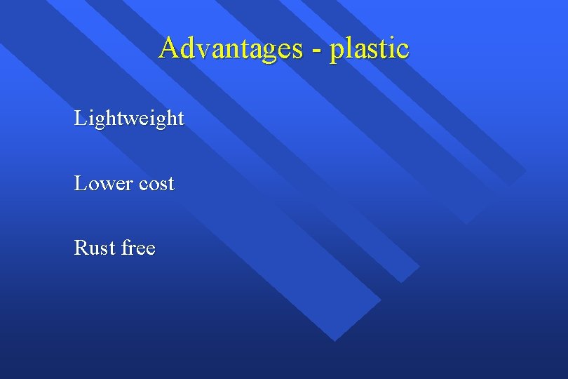 Advantages - plastic Lightweight Lower cost Rust free 