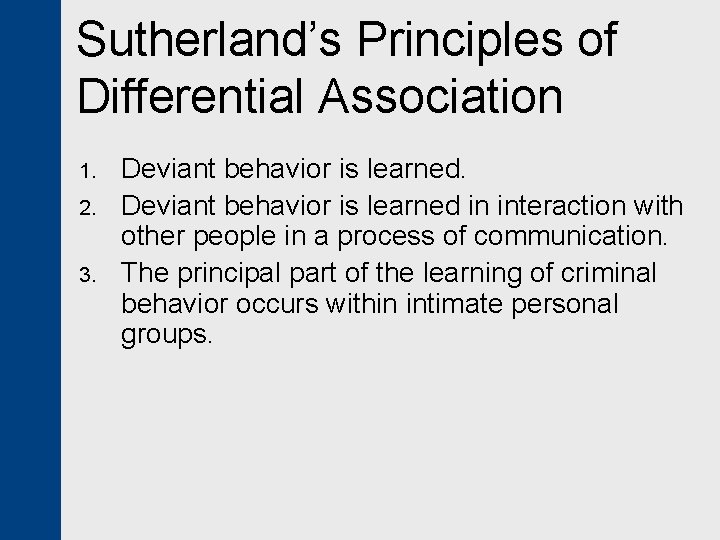 Sutherland’s Principles of Differential Association 1. 2. 3. Deviant behavior is learned in interaction