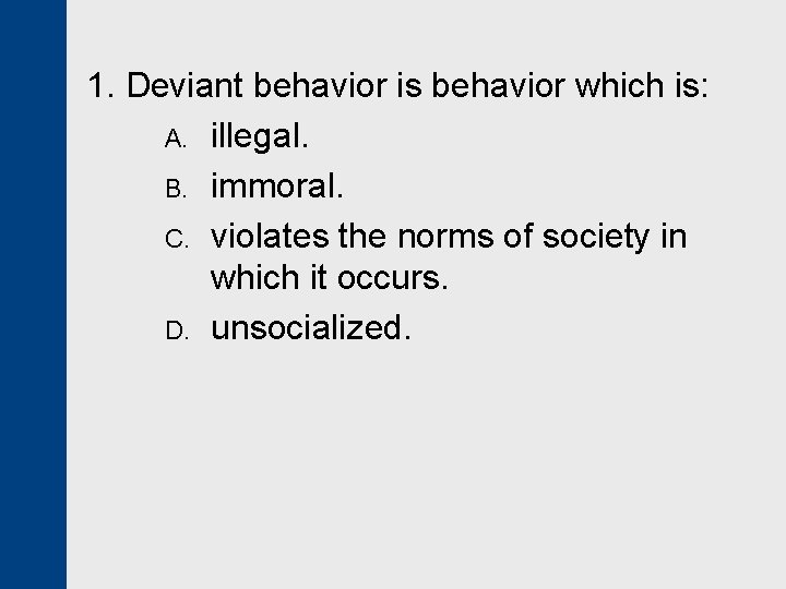 1. Deviant behavior is behavior which is: A. illegal. B. immoral. C. violates the