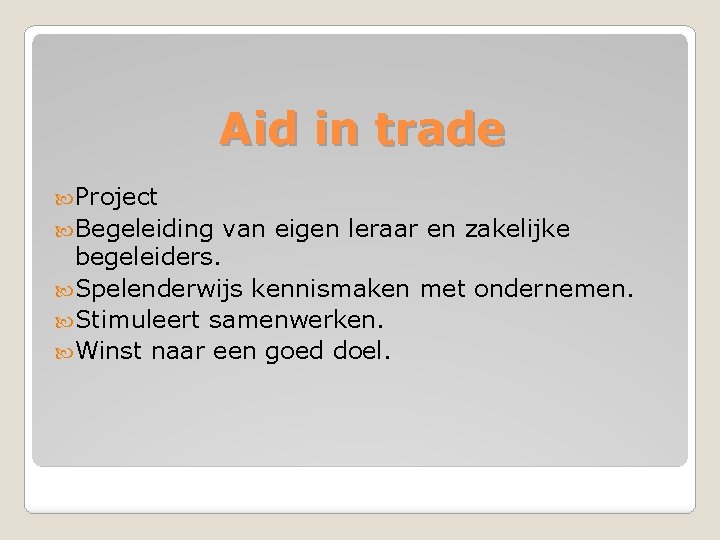 Aid in trade Project Begeleiding van eigen leraar en zakelijke begeleiders. Spelenderwijs kennismaken met