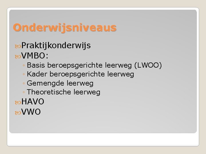 Onderwijsniveaus Praktijkonderwijs VMBO: ◦ Basis beroepsgerichte leerweg (LWOO) ◦ Kader beroepsgerichte leerweg ◦ Gemengde