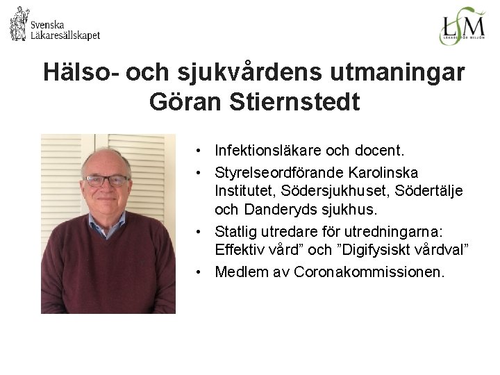 Hälso- och sjukvårdens utmaningar Göran Stiernstedt • Infektionsläkare och docent. • Styrelseordförande Karolinska Institutet,