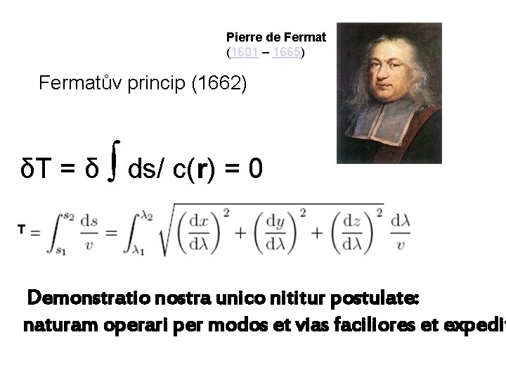 Pierre de Fermat (1601 – 1665) Fermatův princip (1662) δT = δ ∫ ds/
