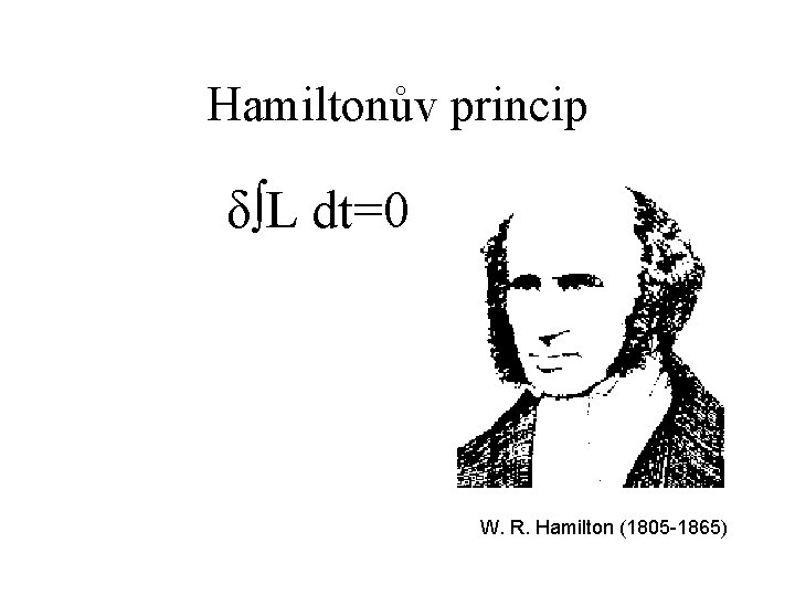 Hamiltonův princip δ∫L dt=0 W. R. Hamilton (1805 -1865) 