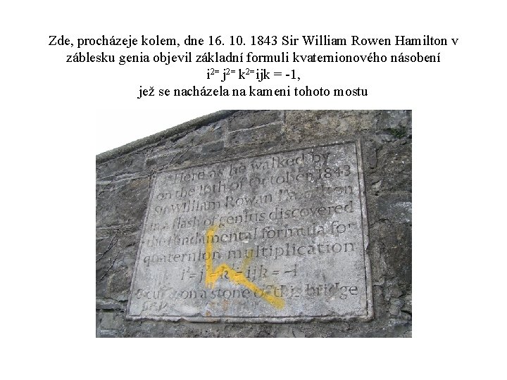 Zde, procházeje kolem, dne 16. 10. 1843 Sir William Rowen Hamilton v záblesku genia